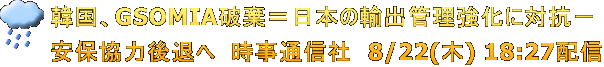 韓国、GSOMIA破棄＝日本の輸出管理強化に対抗－ 安保協力後退へ  時事通信社　8/22(木) 18:27配信