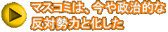 マスコミは、今や政治的な 反対勢力と化した
