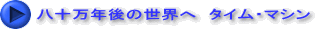 八十万年後の世界へ　タイム・マシン