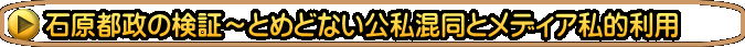 石原都政の検証～とめどない公私混同とメディア私的利用