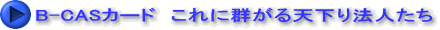 B-CASカード　これに群がる天下り法人たち