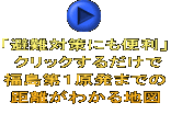 「避難対策にも便利」  クリックするだけで 福島第１原発までの 距離がわかる地図