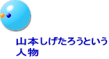 山本しげたろうという 人物