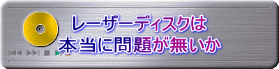 レーザーディスクは 本当に問題が無いか