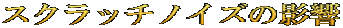 スクラッチノイズの影響