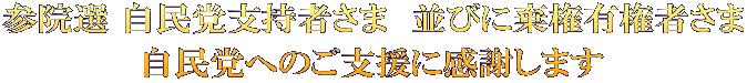 参院選 自民党支持者さま　並びに棄権有権者さま 自民党へのご支援に感謝します