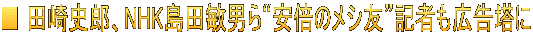 ■ 田崎史郎、NHK島田敏男ら“安倍のメシ友”記者も広告塔に