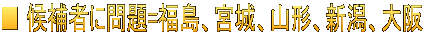 ■ 候補者に問題=福島、宮城、山形、新潟、大阪