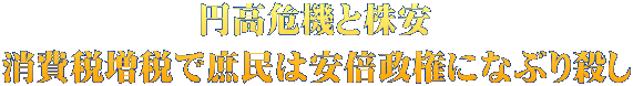 円高危機と株安 消費税増税で庶民は安倍政権になぶり殺し
