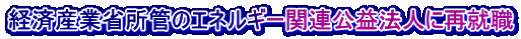 経済産業省所管のエネルギー関連公益法人に再就職