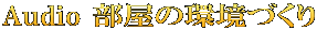 Audio 部屋の環境づくり