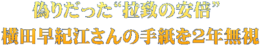 偽りだった“拉致の安倍”  横田早紀江さんの手紙を2年無視