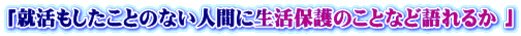 「就活もしたことのない人間に生活保護のことなど語れるか 」