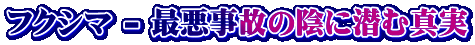 フクシマ - 最悪事故の陰に潜む真実