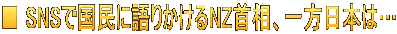 ■ SNSで国民に語りかけるNZ首相、一方日本は…