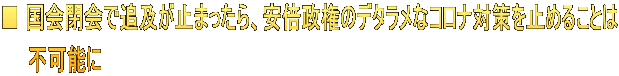 ■ 国会閉会で追及が止まったら、安倍政権のデタラメなコロナ対策を止めることは 　　不可能に