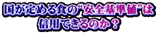 国が定める食の“安全基準値”は 信用できるのか？ 