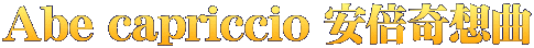 Abe capriccio 安倍奇想曲