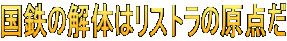 国鉄の解体はリストラの原点だ