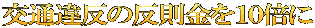 交通違反の反則金を１０倍に