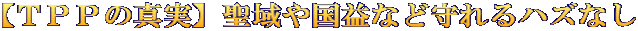 【ＴＰＰの真実】聖域や国益など守れるハズなし