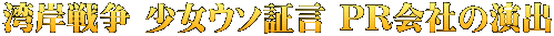 湾岸戦争 少女ｳｿ証言 PR会社の演出