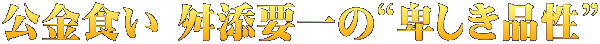 公金食い 舛添要一の“卑しき品性”