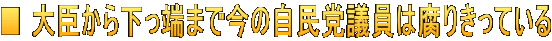 ■ 大臣から下っ端まで今の自民党議員は腐りきっている