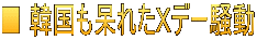 ■ 韓国も呆れたＸデー騒動