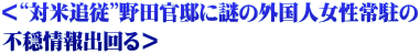 ＜“対米追従”野田官邸に謎の外国人女性常駐の 不穏情報出回る＞