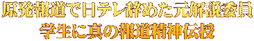 原発報道で日テレ辞めた元解説委員 学生に真の報道精神伝授