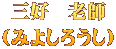 三好　老師 （みよしろうし）