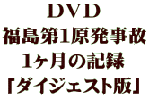 ＤＶＤ 福島第１原発事故 １ヶ月の記録 「ダイジェスト版」 