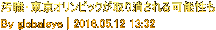 汚職・東京オリンピックが取り消される可能性も By globaleye | 2016.05.12 13:32