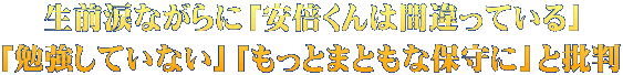 生前涙ながらに「安倍くんは間違っている」 「勉強していない」「もっとまともな保守に」と批判