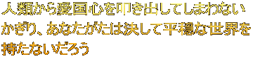 人類から愛国心を叩き出してしまわない かぎり、あなたがたは決して平穏な世界を 持たないだろう
