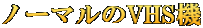 ノーマルのVHS機