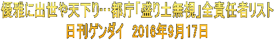 優雅に出世や天下り…都庁「盛り土無視」全責任者リスト 日刊ゲンダイ　2016年9月17日