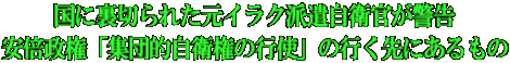 国に裏切られた元イラク派遣自衛官が警告 安倍政権「集団的自衛権の行使」の行く先にあるもの