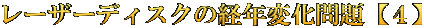 レーザーディスクの経年変化問題【４】