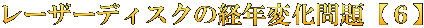 レーザーディスクの経年変化問題【６】