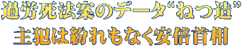 過労死法案のデータ“ねつ造” 主犯は紛れもなく安倍首相