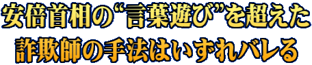 安倍首相の“言葉遊び”を超えた 詐欺師の手法はいずれバレる