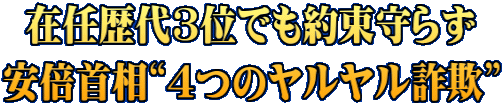 在任歴代3位でも約束守らず 安倍首相“4つのヤルヤル詐欺”