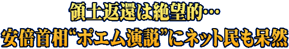 領土返還は絶望的… 安倍首相“ポエム演説”にネット民も呆然