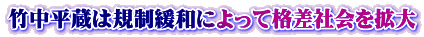 竹中平蔵は規制緩和によって格差社会を拡大