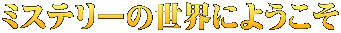 ミステリーの世界にようこそ