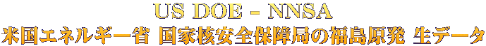 US DOE - NNSA 米国エネルギー省 国家核安全保障局の福島原発 生データ