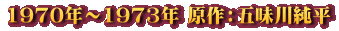 1970年～1973年 原作：五味川純平