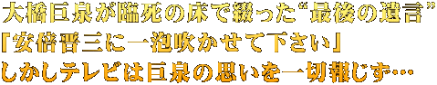 大橋巨泉が臨死の床で綴った“最後の遺言” 「安倍晋三に一泡吹かせて下さい」 しかしテレビは巨泉の思いを一切報じず…